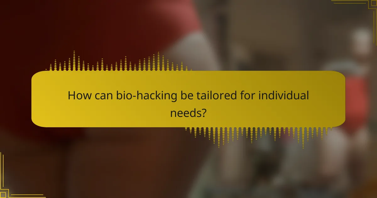 How can bio-hacking be tailored for individual needs?
