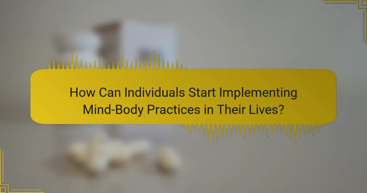 How Can Individuals Start Implementing Mind-Body Practices in Their Lives?