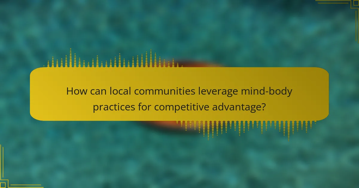 How can local communities leverage mind-body practices for competitive advantage?