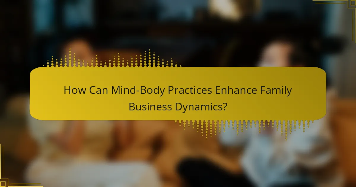 How Can Mind-Body Practices Enhance Family Business Dynamics?