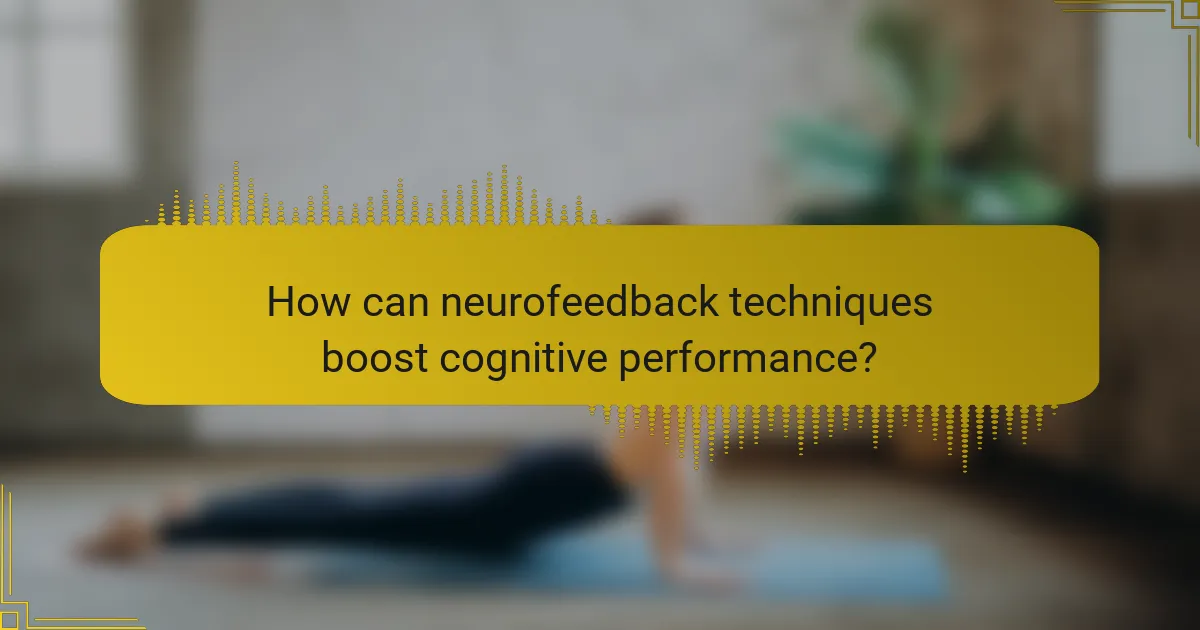 How can neurofeedback techniques boost cognitive performance?