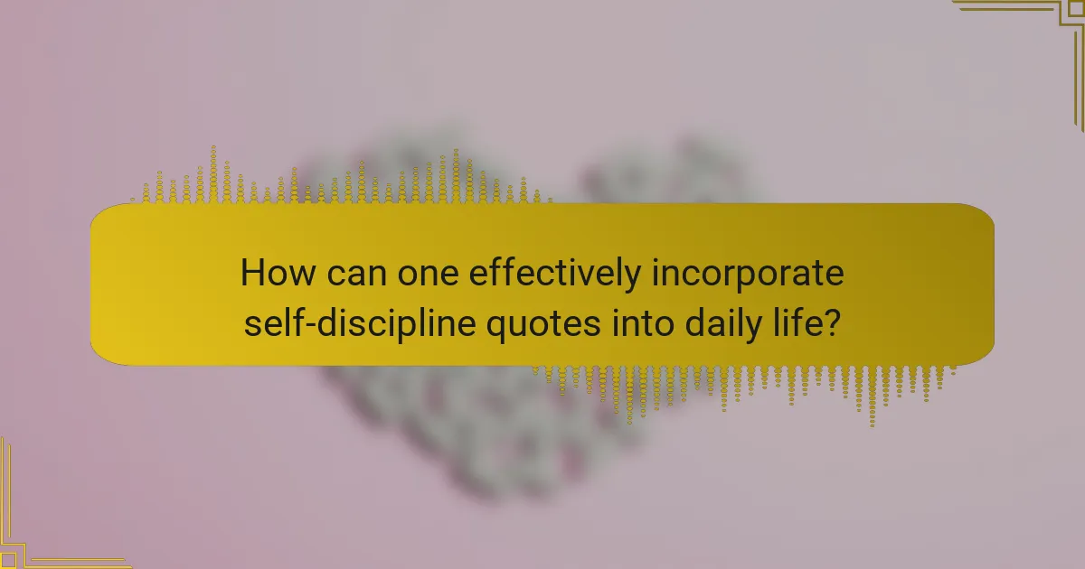 How can one effectively incorporate self-discipline quotes into daily life?