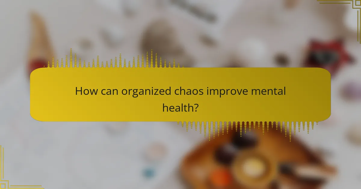 How can organized chaos improve mental health?