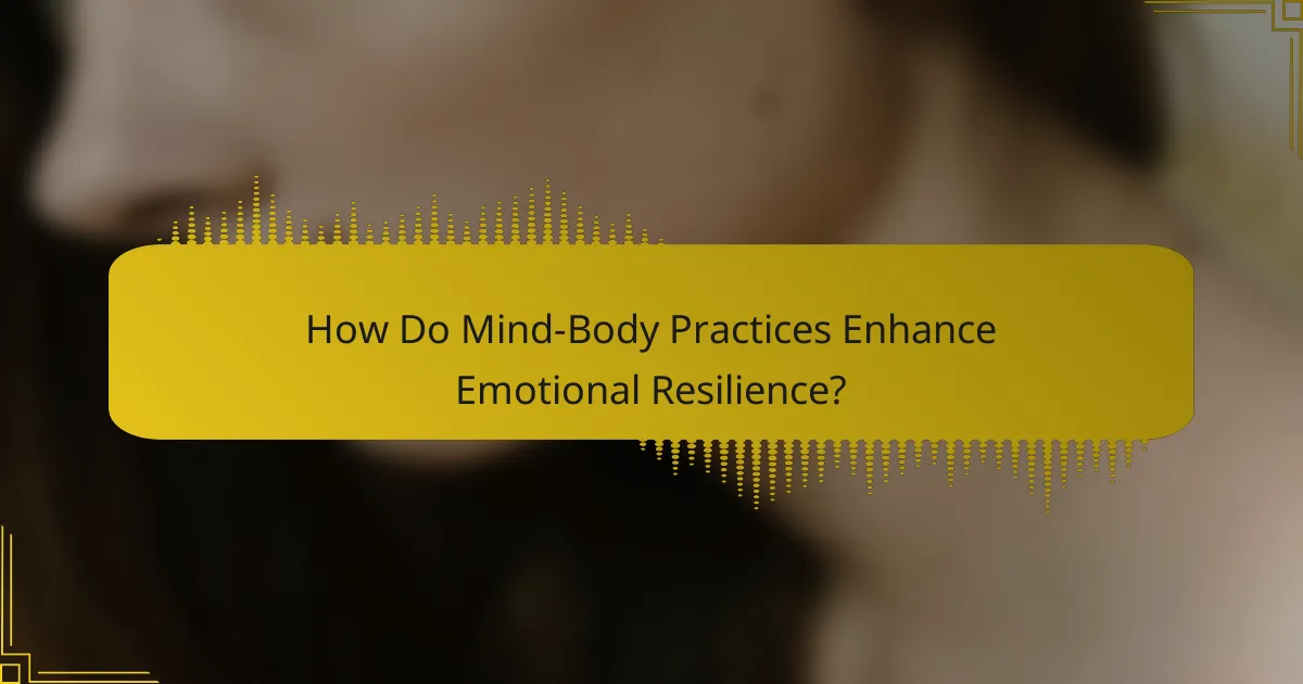 How Do Mind-Body Practices Enhance Emotional Resilience?