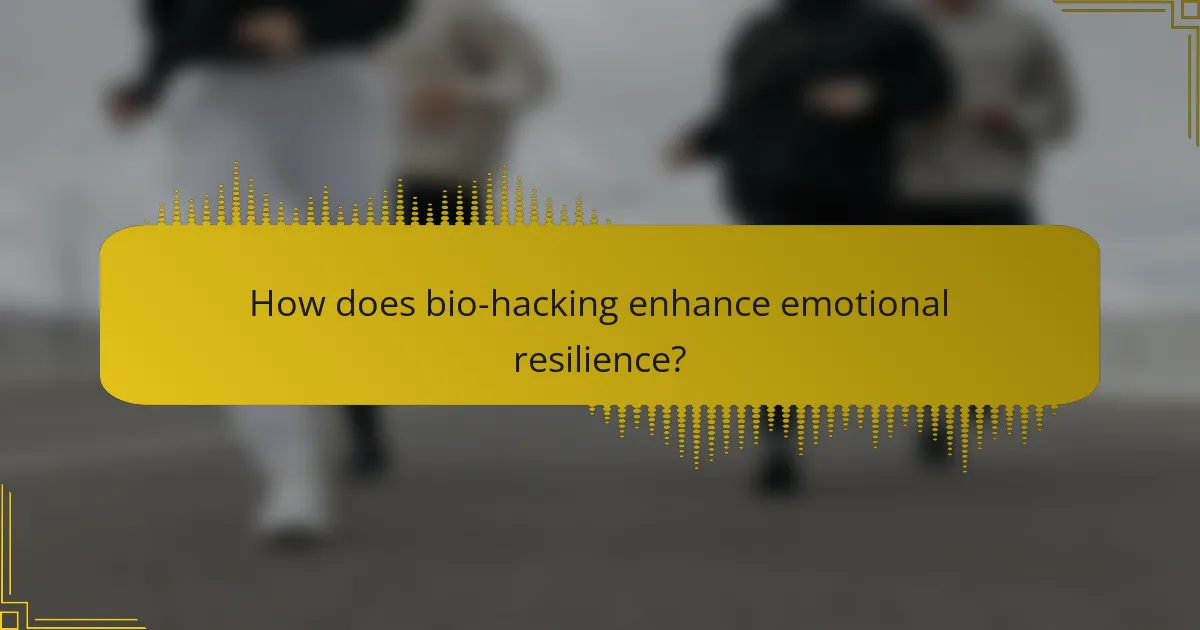 How does bio-hacking enhance emotional resilience?
