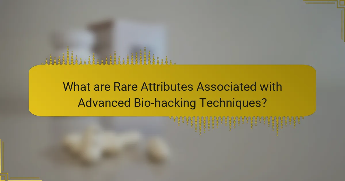 What are Rare Attributes Associated with Advanced Bio-hacking Techniques?