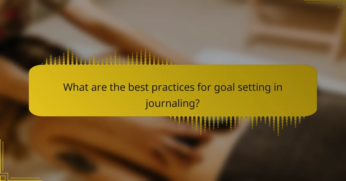 What are the best practices for goal setting in journaling?