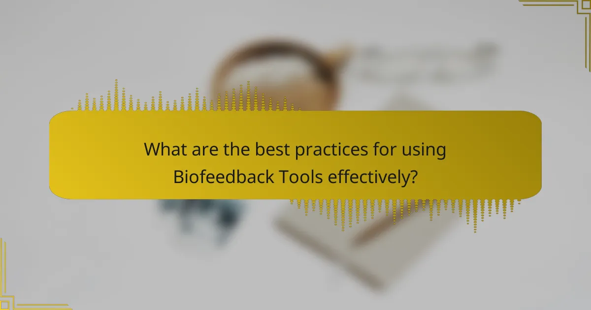 What are the best practices for using Biofeedback Tools effectively?