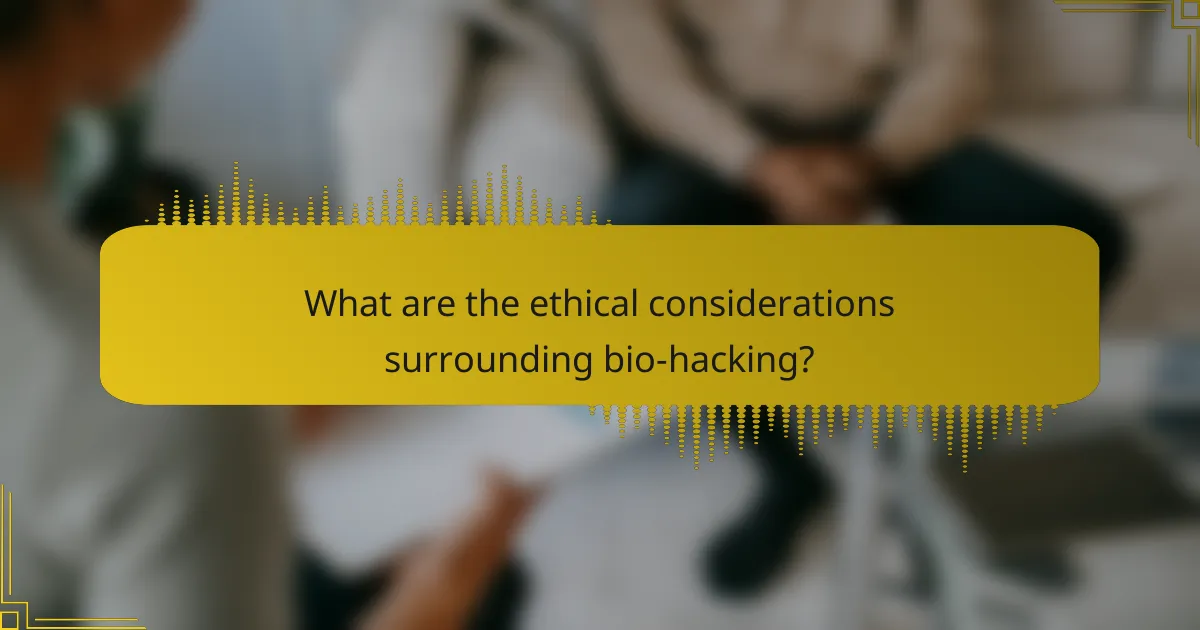 What are the ethical considerations surrounding bio-hacking?