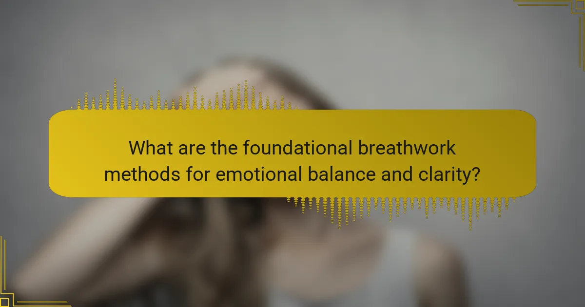 What are the foundational breathwork methods for emotional balance and clarity?