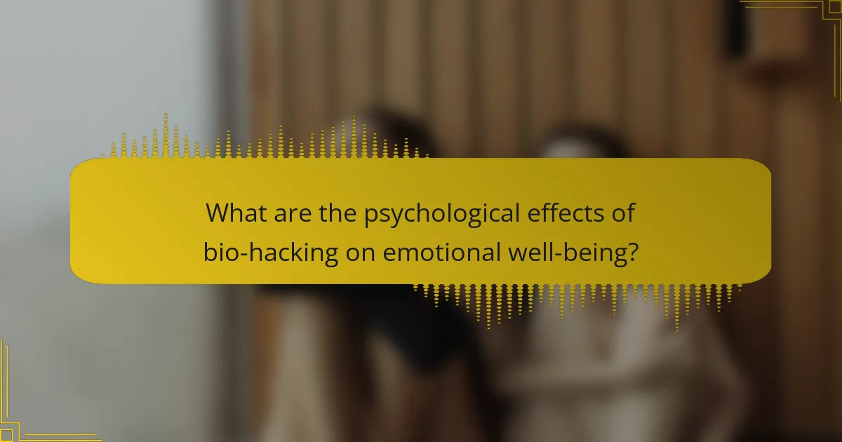 What are the psychological effects of bio-hacking on emotional well-being?