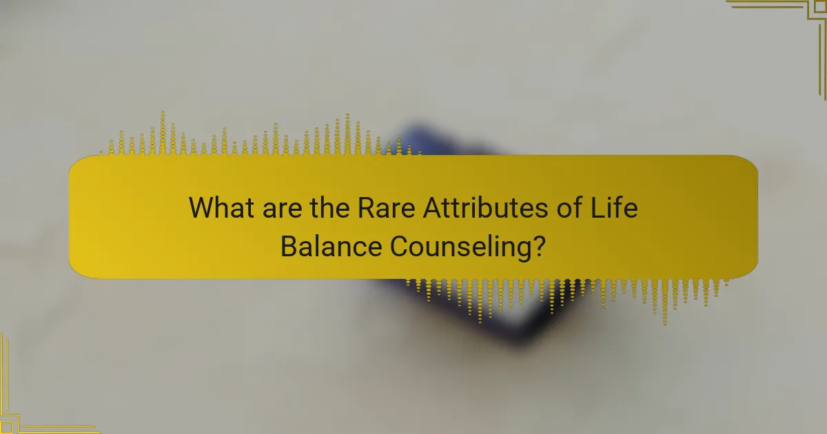 What are the Rare Attributes of Life Balance Counseling?