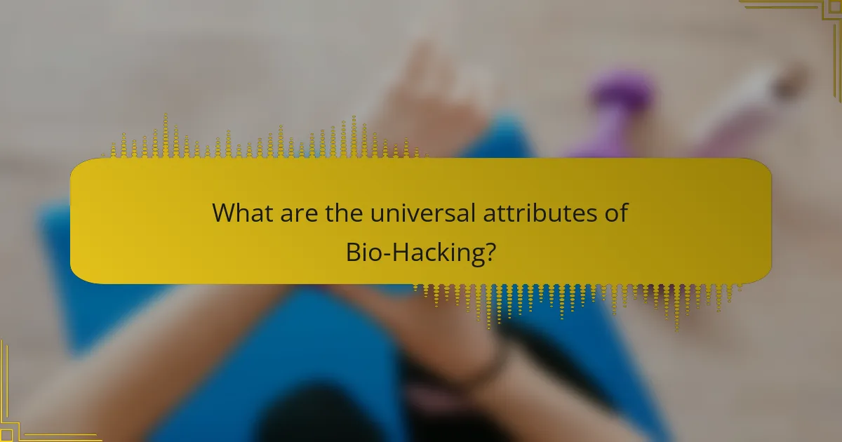 What are the universal attributes of Bio-Hacking?