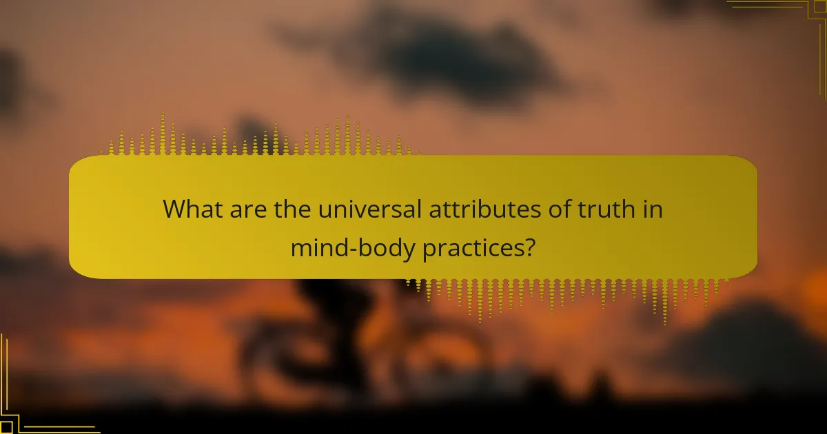 What are the universal attributes of truth in mind-body practices?