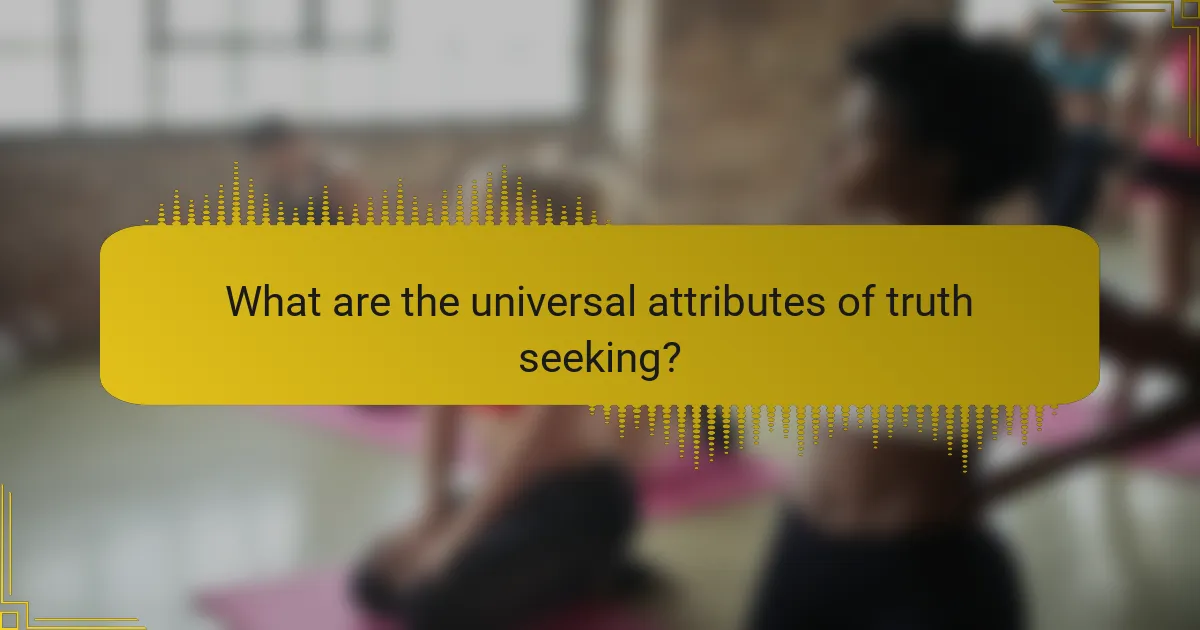 What are the universal attributes of truth seeking?