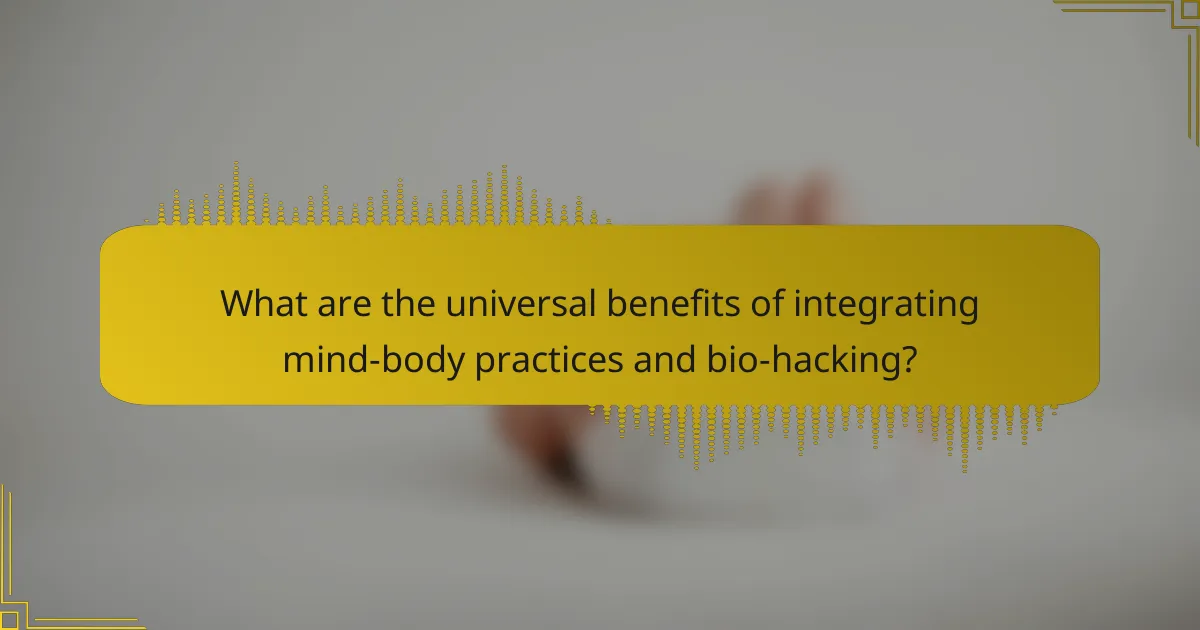What are the universal benefits of integrating mind-body practices and bio-hacking?
