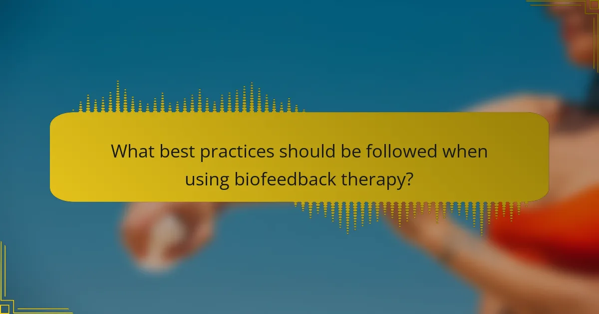What best practices should be followed when using biofeedback therapy?