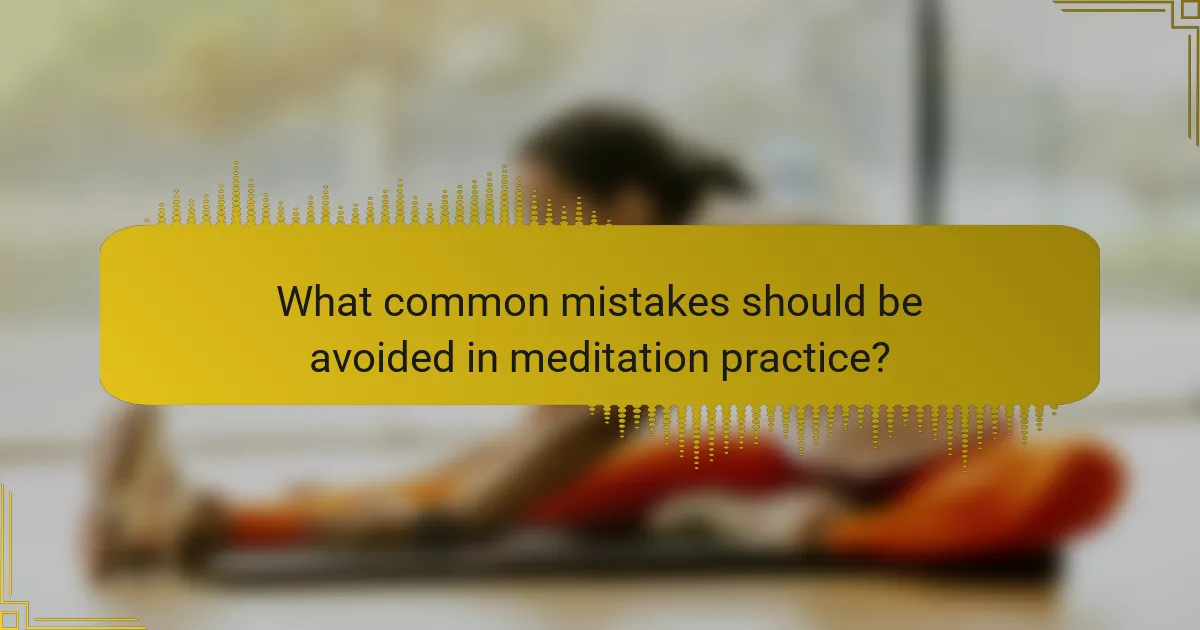 What common mistakes should be avoided in meditation practice?