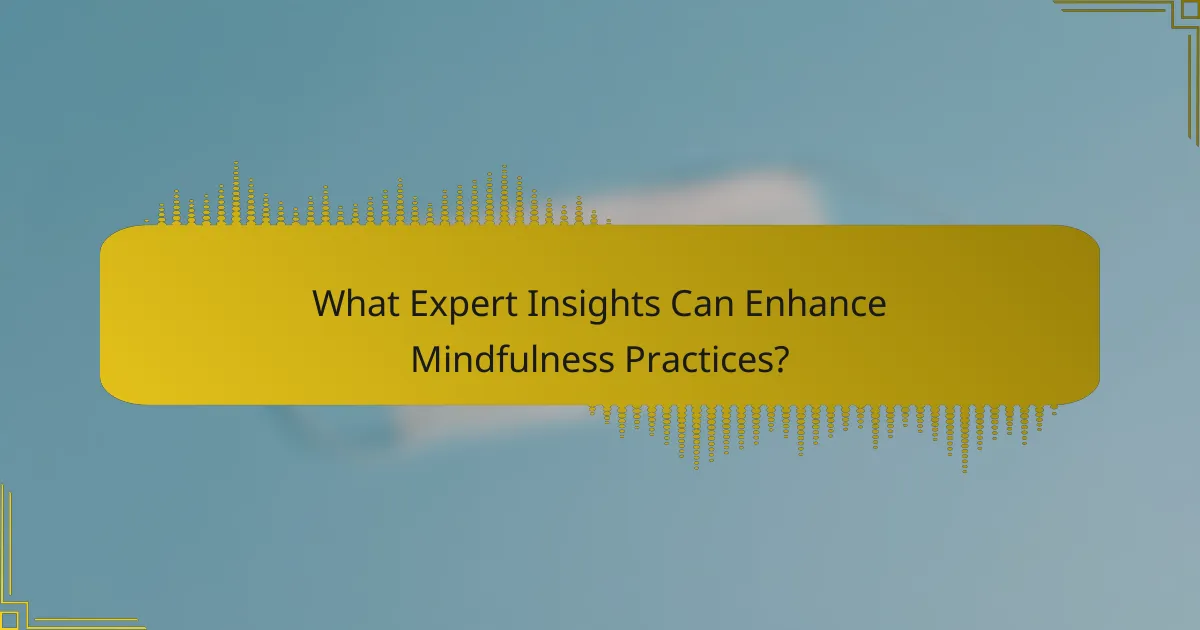 What Expert Insights Can Enhance Mindfulness Practices?