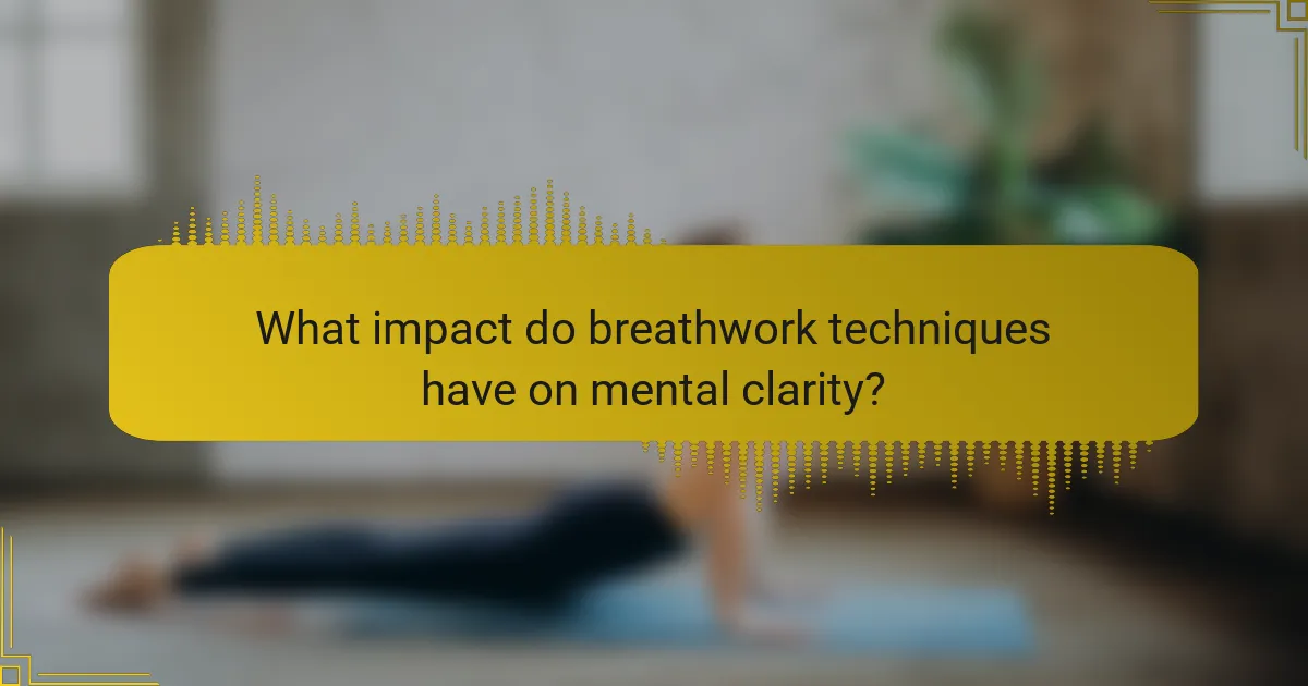 What impact do breathwork techniques have on mental clarity?