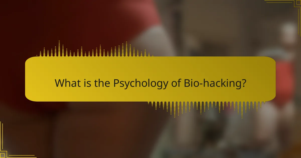 What is the Psychology of Bio-hacking?
