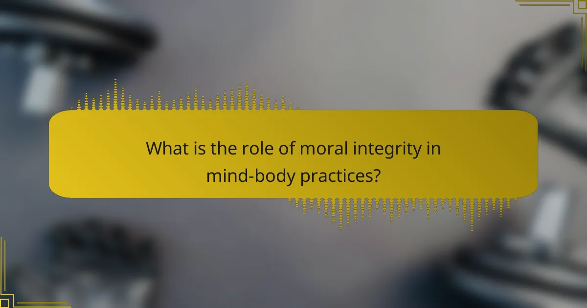 What is the role of moral integrity in mind-body practices?