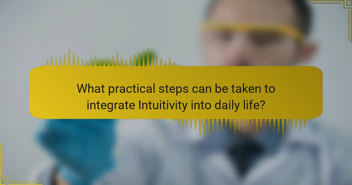 What practical steps can be taken to integrate Intuitivity into daily life?