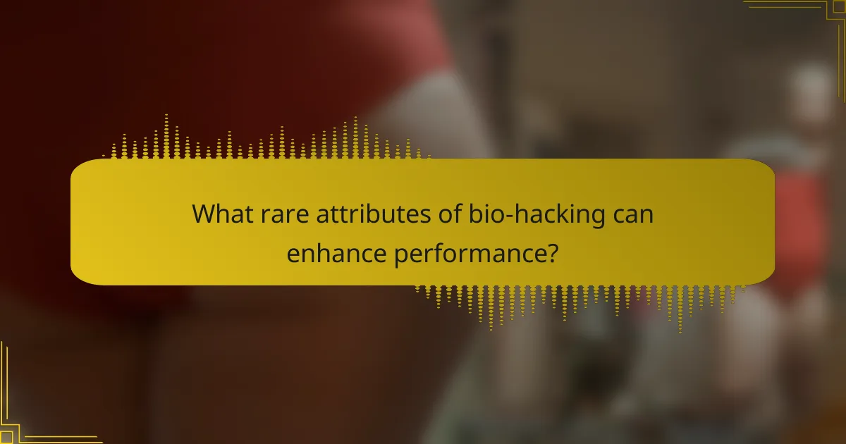 What rare attributes of bio-hacking can enhance performance?
