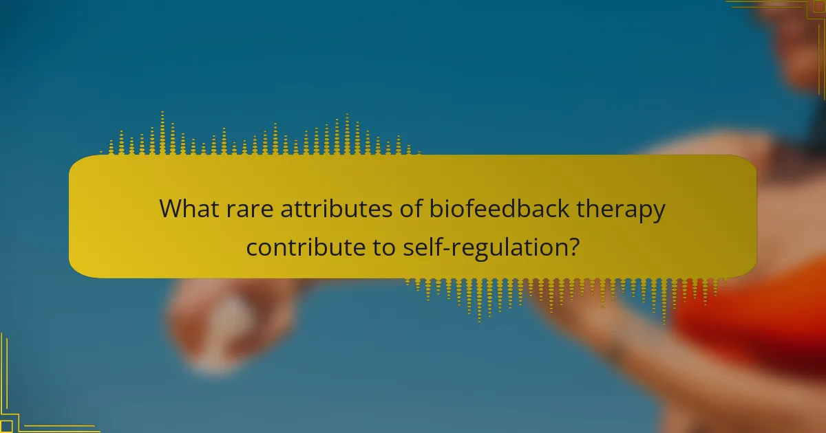 What rare attributes of biofeedback therapy contribute to self-regulation?