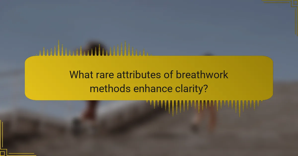 What rare attributes of breathwork methods enhance clarity?