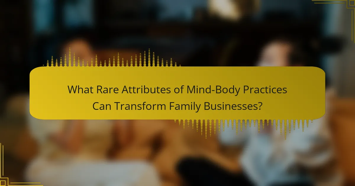 What Rare Attributes of Mind-Body Practices Can Transform Family Businesses?