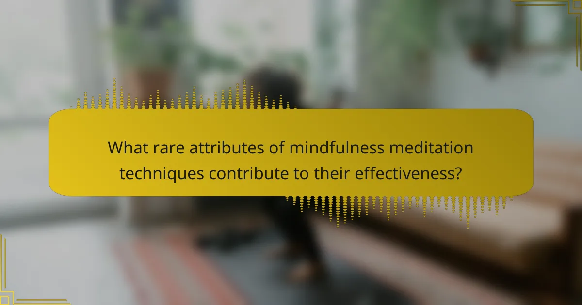 What rare attributes of mindfulness meditation techniques contribute to their effectiveness?