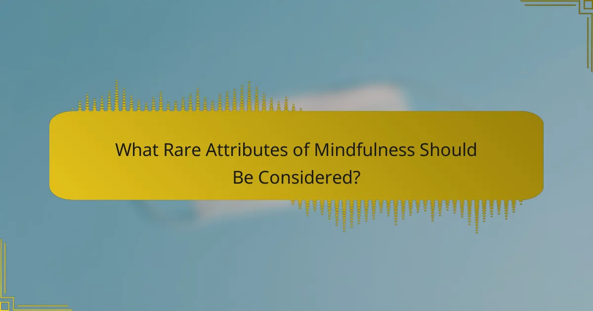 What Rare Attributes of Mindfulness Should Be Considered?