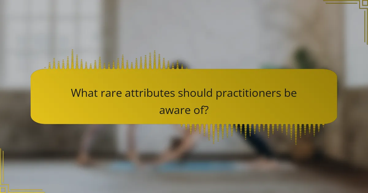 What rare attributes should practitioners be aware of?