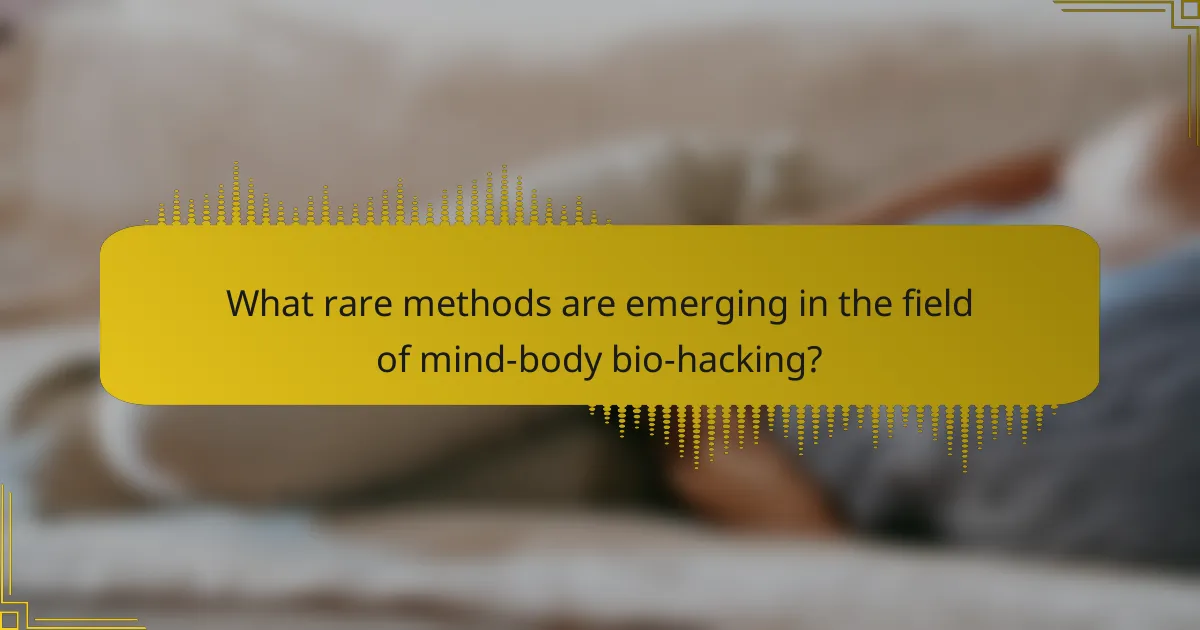 What rare methods are emerging in the field of mind-body bio-hacking?