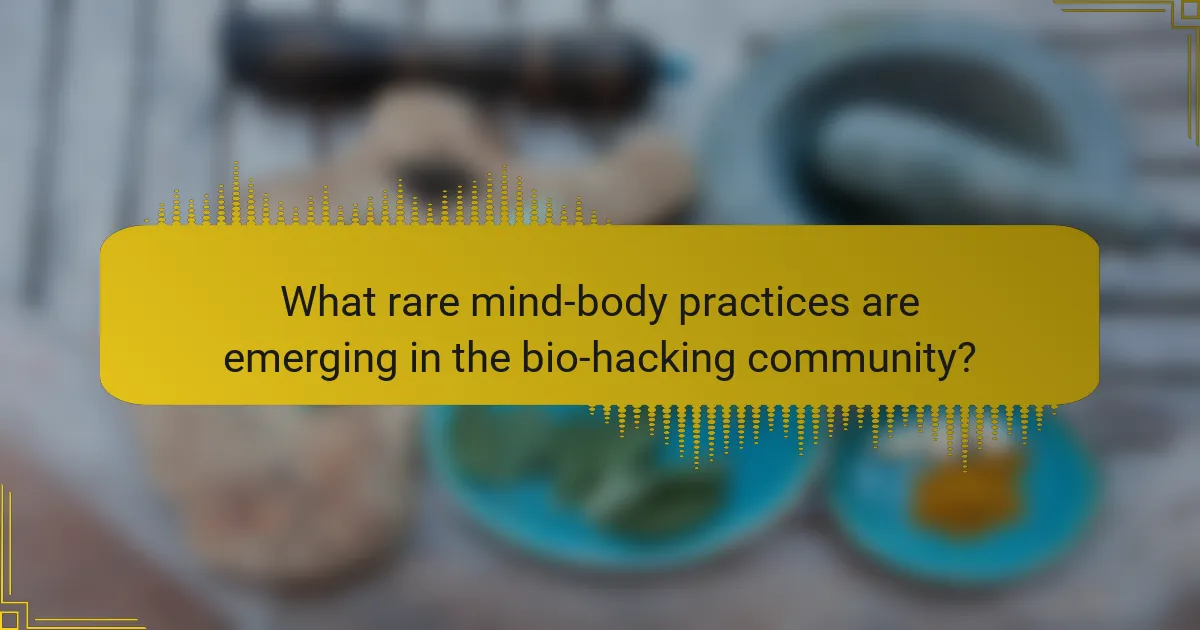 What rare mind-body practices are emerging in the bio-hacking community?