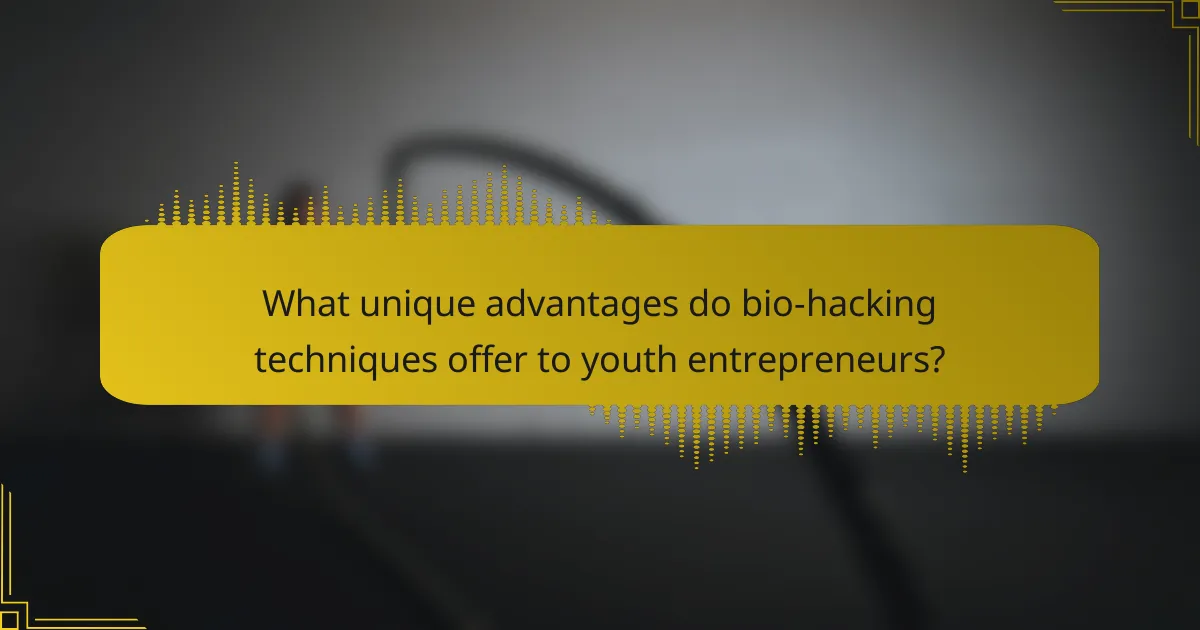 What unique advantages do bio-hacking techniques offer to youth entrepreneurs?