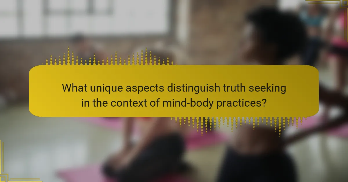 What unique aspects distinguish truth seeking in the context of mind-body practices?