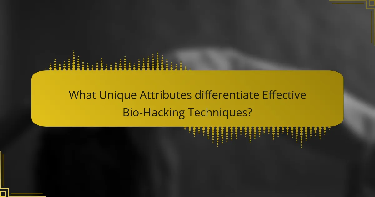 What Unique Attributes differentiate Effective Bio-Hacking Techniques?