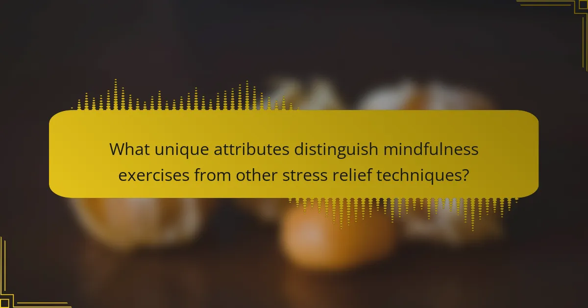 What unique attributes distinguish mindfulness exercises from other stress relief techniques?