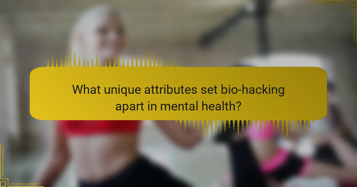 What unique attributes set bio-hacking apart in mental health?