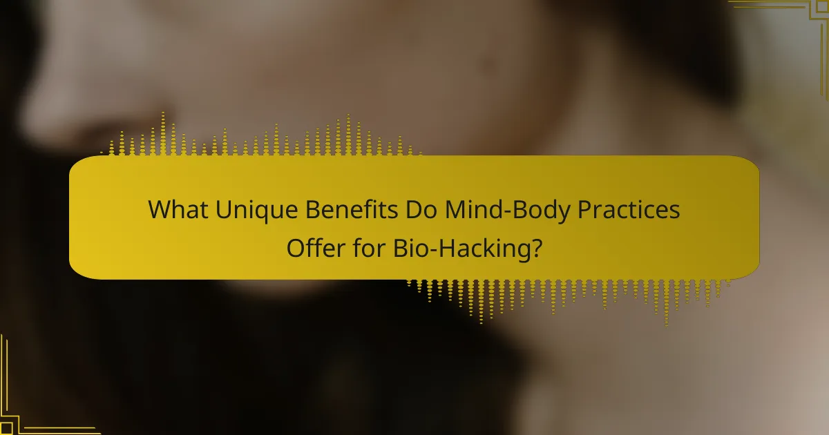 What Unique Benefits Do Mind-Body Practices Offer for Bio-Hacking?