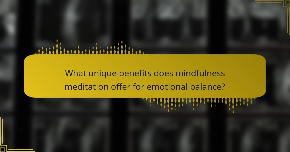 What unique benefits does mindfulness meditation offer for emotional balance?