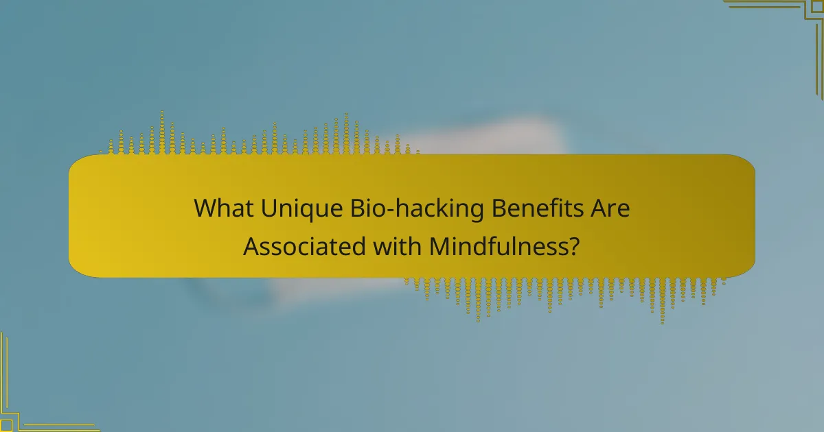 What Unique Bio-hacking Benefits Are Associated with Mindfulness?