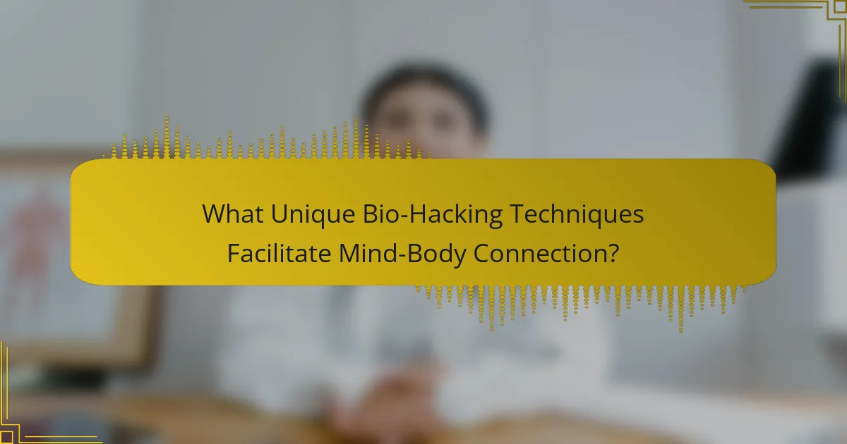 What Unique Bio-Hacking Techniques Facilitate Mind-Body Connection?