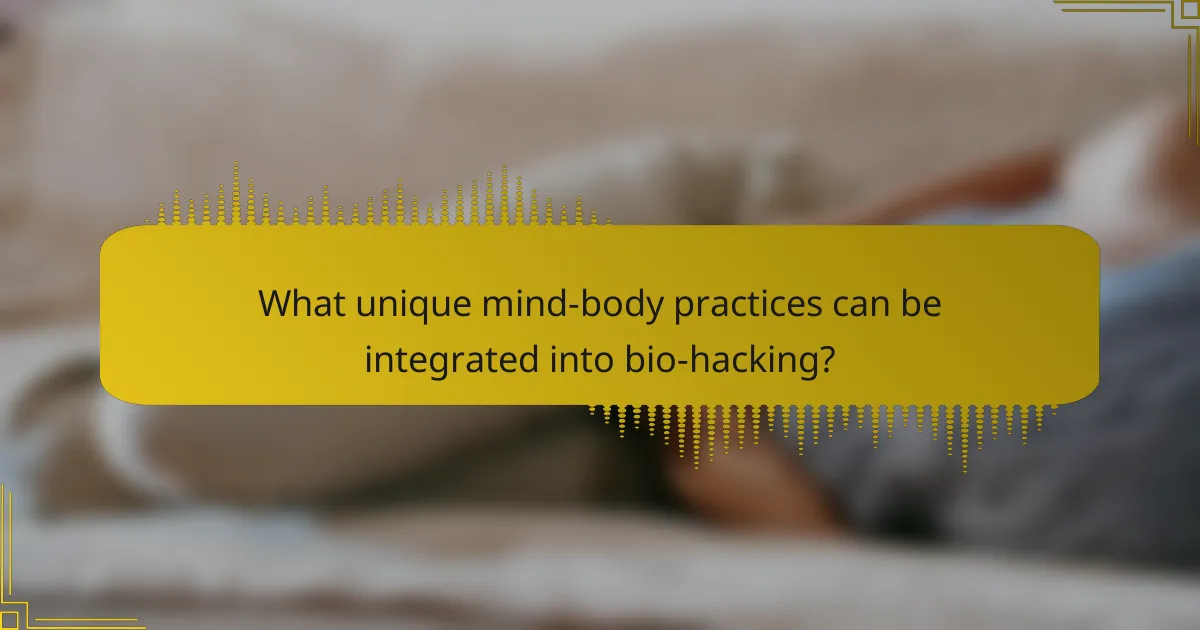 What unique mind-body practices can be integrated into bio-hacking?