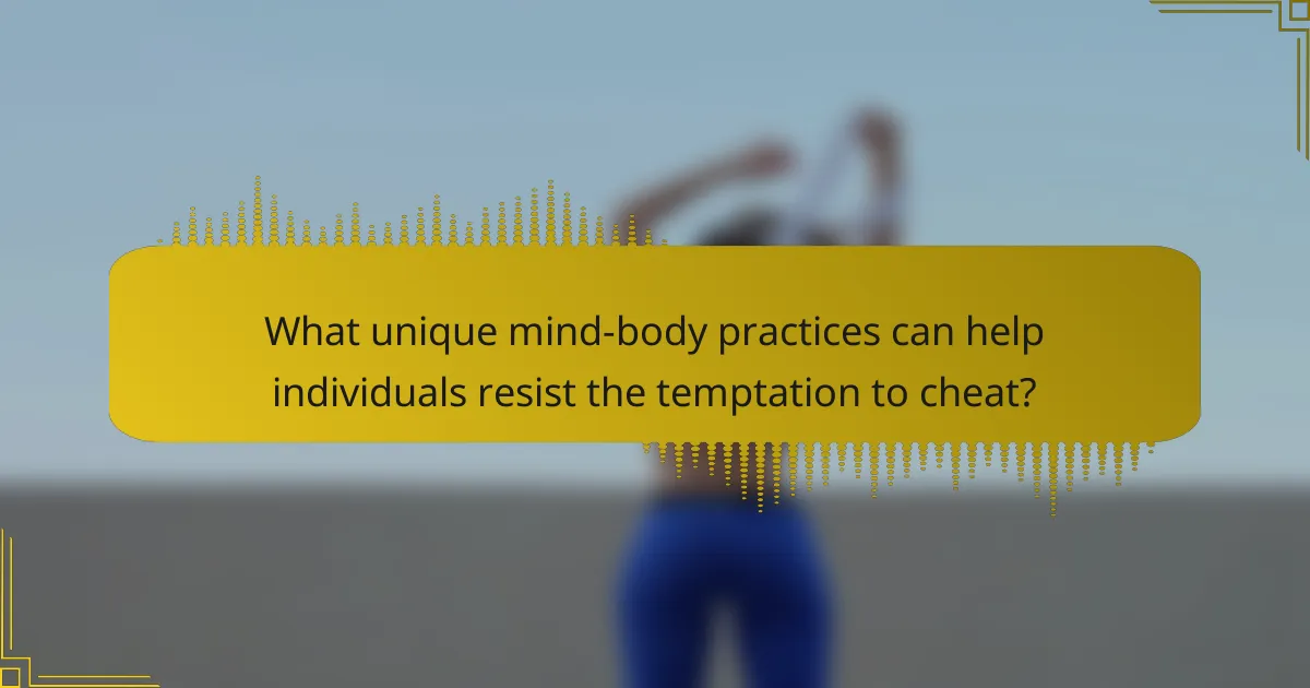What unique mind-body practices can help individuals resist the temptation to cheat?