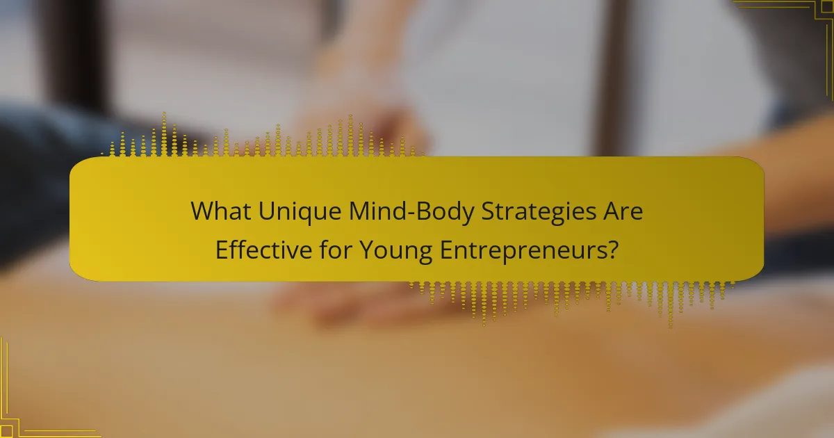 What Unique Mind-Body Strategies Are Effective for Young Entrepreneurs?