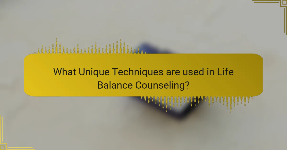 What Unique Techniques are used in Life Balance Counseling?