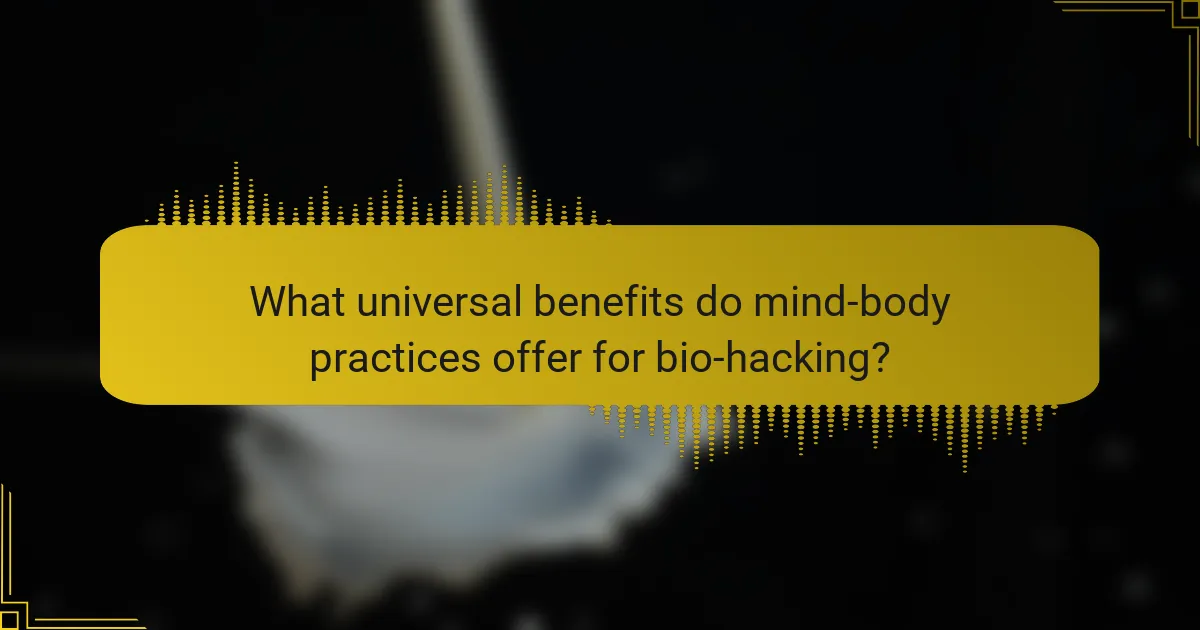 What universal benefits do mind-body practices offer for bio-hacking?